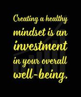 Creating a healthy mindset is an investment in your overall well-being. Typography vector illustration. T-shirt design.