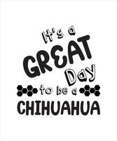 It's a great day to be a Chihuahua. Chihuahua t-shirt design. vector