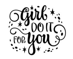 Girl do it for you, feminist motivational calligraphy lettering phrase. Cute isolated vector typography design. Inspiration women support quote design