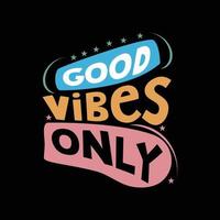 Good vibes only t-shirt design. Slogan typography for t-shirt. This design can be used on T-Shirts, Mugs, Bags, Poster Cards and much more vector