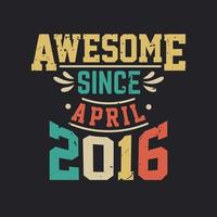 Awesome Since April 2016. Born in April 2016 Retro Vintage Birthday vector