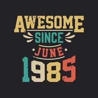 Awesome Since June 1985. Born in June 1985 Retro Vintage Birthday vector