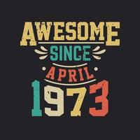 Awesome Since April 1973. Born in April 1973 Retro Vintage Birthday vector