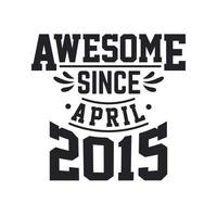 Born in April 2015 Retro Vintage Birthday, Awesome Since April 2015 vector