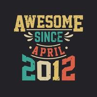 Awesome Since April 2012. Born in April 2012 Retro Vintage Birthday vector