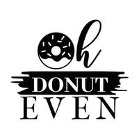 oh donut incluso ilustración vectorial con letras dibujadas a mano en impresiones y carteles de fondo de textura. diseño de tiza caligráfica vector