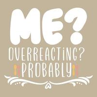 Me- Overreacting- Probably Vector illustration with hand-drawn lettering on texture background prints and posters. Calligraphic chalk design