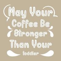 May Your Coffee Be Stronger Than Your toddler  Vector illustration with hand-drawn lettering on texture background prints and posters. Calligraphic chalk design