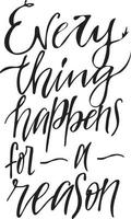 Hand drawn lettering quote. Everything happens for a reason. vector