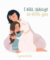 Mother's Day card. I will always be with you- text, phrase. Mother hugs her daughter and calms her down. Mental health concept with mother and daughter. Family relationship vector