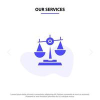 Our Services Balance Court Judge Justice Law Legal Scale Scales Solid Glyph Icon Web card Template vector