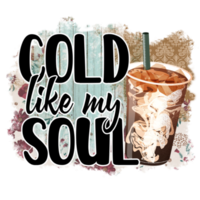 Cold Like My Soul Sublimation png