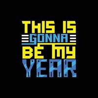 this is gonna be my year vector t-shirt design. Happy new year t-shirt design. Can be used for Print mugs, sticker designs, greeting cards, posters, bags, and t-shirts.