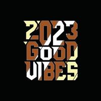 2023 good vibes vector t-shirt design. Happy new year t-shirt design. Can be used for Print mugs, sticker designs, greeting cards, posters, bags, and t-shirts.