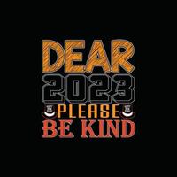 Dear 2023 Please Be Kind vector t-shirt design. Happy new year t-shirt design. Can be used for Print mugs, sticker designs, greeting cards, posters, bags, and t-shirts.