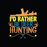 I d rather be deer hunting vector t-shirt design. Hunting t-shirt design. Can be used for Print mugs, sticker designs, greeting cards, posters, bags, and t-shirts.