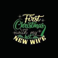 First Christmas with my hot new wife  vector t-shirt template. Christmas t-shirt design. Can be used for Print mugs, sticker designs, greeting cards, posters, bags, and t-shirts.