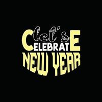 let's celebrate new year vector t-shirt design. Happy new year t-shirt design. Can be used for Print mugs, sticker designs, greeting cards, posters, bags, and t-shirts.