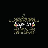 wake me up in 2023 vector t-shirt design. Happy new year t-shirt design. Can be used for Print mugs, sticker designs, greeting cards, posters, bags, and t-shirts.