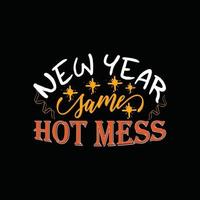 New year same hot mess vector t-shirt design. Happy new year t-shirt design. Can be used for Print mugs, sticker designs, greeting cards, posters, bags, and t-shirts.