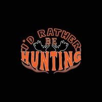 Id rather be hunting vector t-shirt design. Hunting t-shirt design. Can be used for Print mugs, sticker designs, greeting cards, posters, bags, and t-shirts.