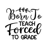 Born to teach forced to grade  Vector illustration with hand-drawn lettering on texture background prints and posters. Calligraphic chalk design