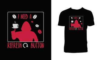 I Need A Refresh Button T Shirt Design With Coffee Cup And Hoodie Vector Illustration.