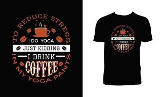 To reduce Stress I do Yoga, Just Kidding I drink coffee in Yoga pants T Shirt Design vector