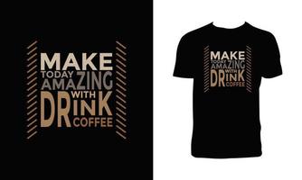 Make Today Amazing with Drink Coffee T Shirt Design. vector