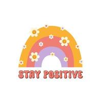 Stay positive inspirational slogan with rainbow and smiling daisy flowers isolated on white background. Colorful print in retro vintage style 70s, 80s. Trendy vector illustration.