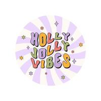 Holly Jolly Vibes colorful christmas slogan in round shape isolated on a white background. Retro groovy print or sticker in style 60s, 70s. Vector illustration