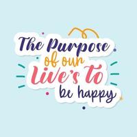 The purpose of our Live's to be happy quote vector illustration