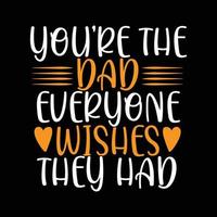 You're The Dad Everyone Wishes They Had, Father's Day Design T shirt Template vector