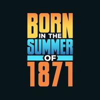 Born in the Summer of 1871. Birthday celebration for those born in the Summer season of 1871 vector