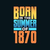 Born in the Summer of 1870. Birthday celebration for those born in the Summer season of 1870 vector