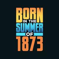 Born in the Summer of 1873. Birthday celebration for those born in the Summer season of 1873 vector