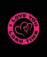 I LOVE YOU LONG TIME LETTERING VECTOR T SHIRT DESIGN