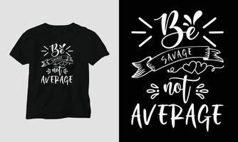 be savage, not average - T-shirt and apparel design. Vector print, typography, poster, emblem, festival, funny, sarcastic humor, silhouette