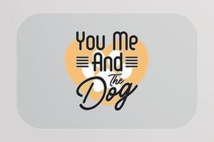 Dog T-shirt Design You me and my dog vector