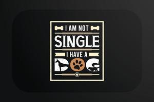 Dog T-shirt Design I Am Not Single I Have A Dog vector