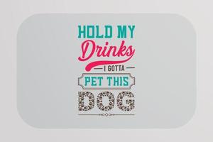 diseño de camiseta de perro aguanta mis bebidas tengo que acariciar a este perro vector