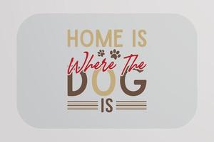 Dog T-shirt Design Home is where dog is vector