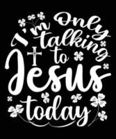 I'm only talking to Jesus today t shirt Design vector