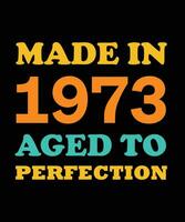 MADE in 1973 AGED to PERFECTION T-SHIRT DESIGN vector