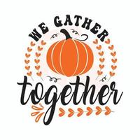 We gather together. Thanksgiving Holiday quote, Happy thanksgiving written with elegant autumn season calligraphy script and decorated with autumn foliage. vector