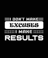 I don't make excuses I make results. Typography motivational and inspirational design for t-shirts, posters, bags, banners, stickers and different uses vector