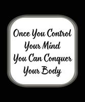 Once you control your mind you can conquer your body. Typography design useable for T-shirts, bags, prints and other uses vector