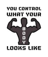 you control what your body looks like. Typography vector illustration design for t-shirts and other use.