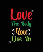 LOVE THE BODY YOU LIVE IN. SELF LOVE DESIGN FOR T-SHIRTS, MUGS, BAGS, STICKERS. vector