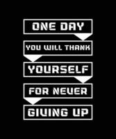 One day you will thank yourself for never giving up. Typography design for t-shirts, posters, bags, banners, stickers and different uses vector